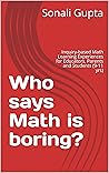 Who says Math is boring?: Inquiry-based Math Learning Experiences for Educators, Parents and Students (9-11 yrs) (Series-1 (Five Learning Experiences))