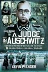 A Judge in Auschwitz Konrad Morgen's Crusade Against SS Corruption & 'Illegal' Murder