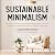 Sustainable Minimalism: Embrace Zero Waste, Build Sustainability Habits That Last, and Become a Minimalist without Sacrificing the Planet