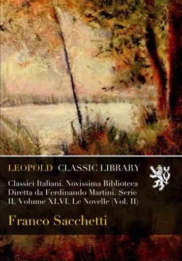 Classici Italiani. Novissima Biblioteca Diretta da Ferdinando Martini. Serie II. Volume XLVI. Le Novelle (Vol. II)