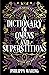 A Dictionary of Omens and Superstitions: The Complete Guide to Signs of Good Fortune and Bad Luck