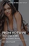 From Hotwife to Escort: With My Husband's Blessing From Hotwife to Escort: With My Husband's Blessing