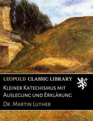 Kleiner Katechismus mit Auslegung und Erklärung