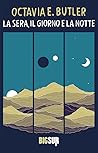 La sera, il giorno e la notte by Octavia E. Butler La sera, il giorno e la notte by Octavia E. Butler