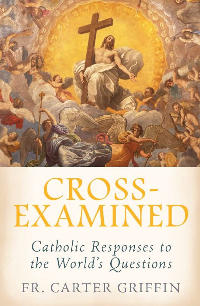 Cross-Examined: Catholic Responses to the World’s Questions (Kindle Edition)