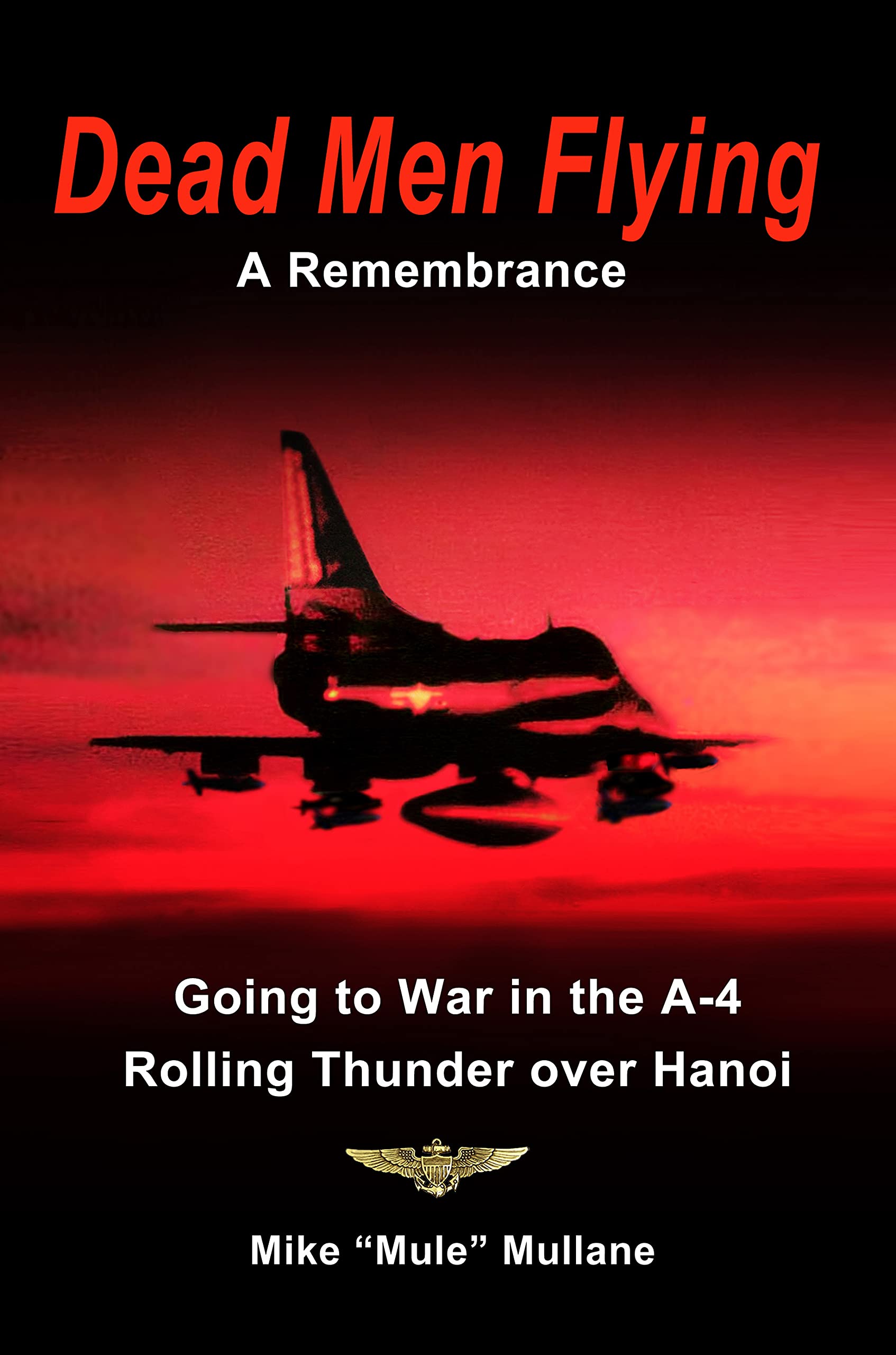 Dead Men Flying, A Remembrance : Going to War in the A-4 - Rolling Thunder over Hanoi (Kindle Edition)