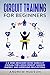 Circuit Training for Beginners: A 6 Week Beginner Home Workout Manual for Losing Weight, Gaining Energy, and Improving Self-Esteem
