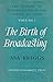 History of Broadcasting in the United Kingdom: Volume I: The Birth of Broadcasting