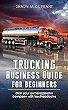 Trucking Business Guide for Beginners: Start Your Owner-Operator Company With Less Headache (Business Guides for Beginners) Trucking Business Guide for Beginners: Start Your Owner-Operator Company With Less Headache (Business Guides for Beginners)
