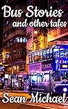 Bus Stories and Other Tales by Sean Michael