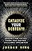 Catalyze Your Destiny!: Dis...