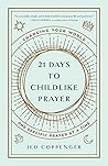 21 Days to Childlike Prayer: Changing Your World One Specific Prayer at a Time 21 Days to Childlike Prayer: Changing Your World One Specific Prayer at a Time