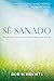 Sé sanado: Una guía para el encuentro con el poderoso amor de Jesús en tu vida (Spanish Edition)
