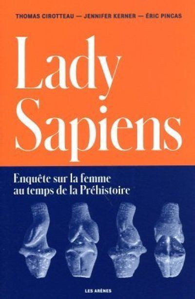 Lady Sapiens. Enquête sur la femme au temps de la Préhistoire