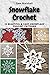 Snowflake Crochet: 15 Beautiful & Easy Snowflake Crochet Patterns