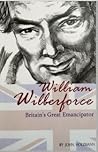 William Wilberforce Britain's Great Emancipator by John Holzmann