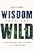 Wisdom from the Wild: The Nine Unbreakable Laws of Leadership from the Animal Kingdom
