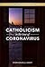 Catholicism in the Time of Coronavirus by Stephen Bullivant