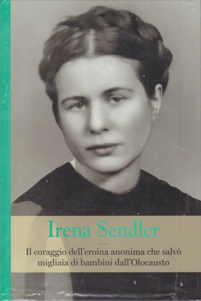 Irena Sendler. Il coraggio dell'eroina anonima che salvò migliaia di bambini dall'olocausto