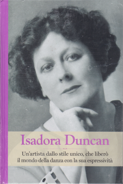 Isadora Duncan. Un'artista dallo stile unico, che liberò il mondo della danza con la sua espressività