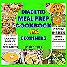 DIABETIC MEAL PREP COOKBOOK FOR BEGINNERS: OVER 200 EASY DIABETIC DELICIOUS RECIPES TO HELP COUTER TYPE 2 DIABETES WITH A 3-MONTH KICK START GUIDE TO ENSURE A HEALTHY LIVING.