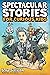 Spectacular Stories for Curious Kids: A Fascinating Collection of True Tales to Inspire & Amaze Young Readers