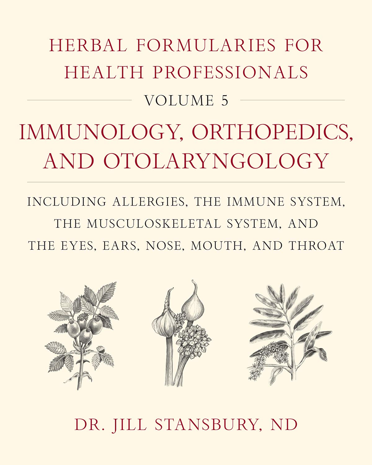 Herbal Formularies for Health Professionals, Volume 5:Immunology, Orthopedics, and Otolaryngology, including Allergies, the Immune System, the ... System, and the Eyes, Ears, Nose, Mouth, and Throat (Hardcover)