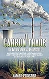 Book cover for Carbon Trade: The Dawn of a New Age of Investing: An Introduction to Investing in a Sustainable World. Learn the Secrets to Profiting from the Most Valuable ... a Green Planet! (Modern Age of Investing!)