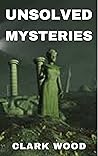Unsolved Mysteries: A Stunning Look at Some of the World’s most Famous Unexplained Murders, Unknown kidnapping, killing & Crimes: What Really Happened?