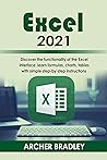Excel 2021: Discover The Functionality of The Excel Interface: Learn Formulas, Charts, Tables with Simple Step-by-Step Instructions