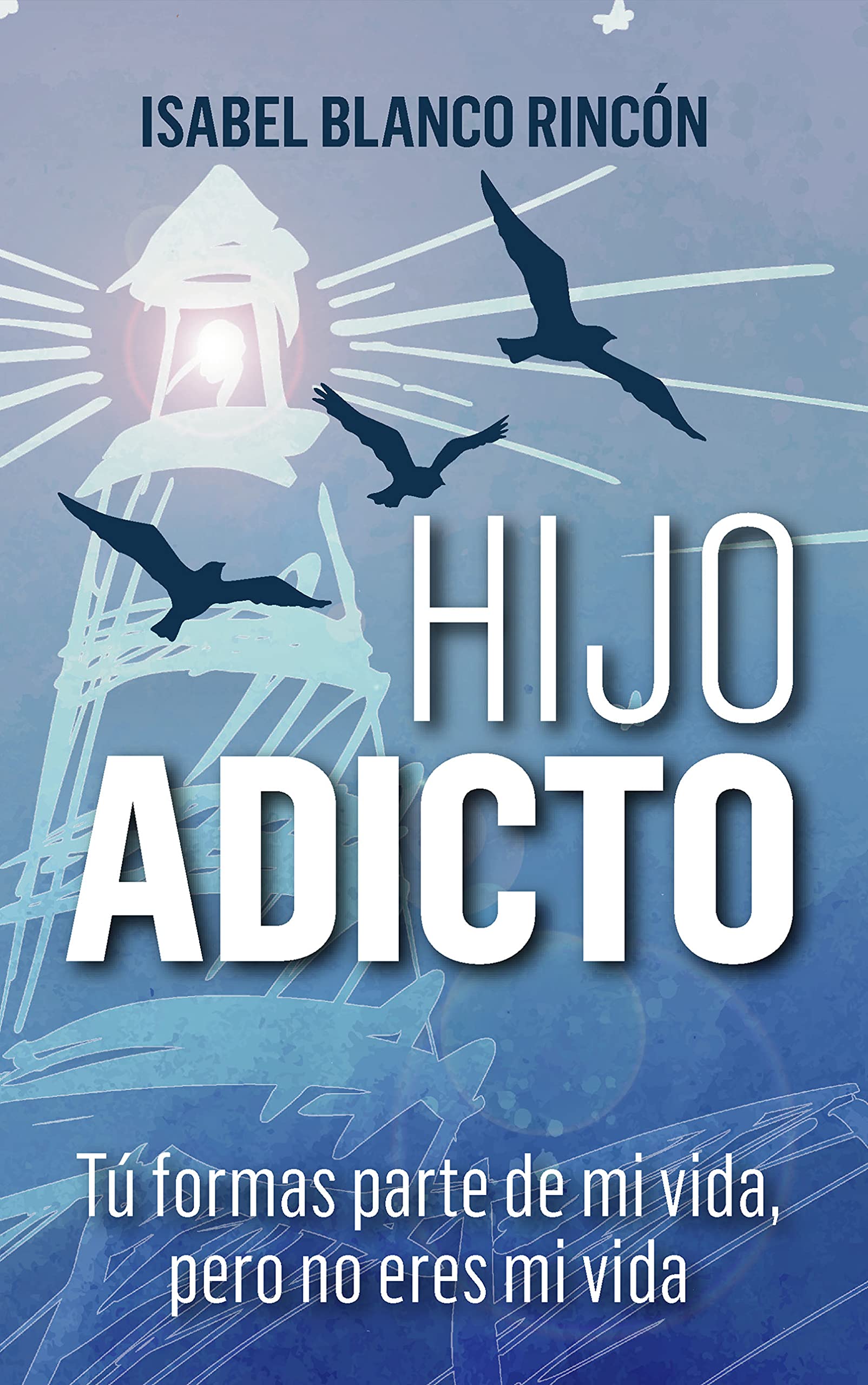 Hijo adicto: Tú formas parte de mi vida, pero no eres mi vida (Spanish Edition)