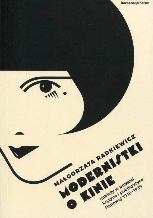 Modernistki o kinie. Kobiety w polskiej krytyce i publicystyce filmowej 1918-1939