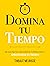 Domina Tu Tiempo : Una guía práctica para aumentar tu productividad y aprovechar tu tiempo (Colección Domina Tu(s)... nº 8) (Spanish Edition)