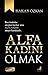 Alfa Kadını Olmak: Bazi kadinlar atesten korkar, ama Alfa Kadini atesin kendisidir.