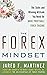 The Forex Mindset: The Skills and Winning Attitude You Need for More Profitable Forex Trading