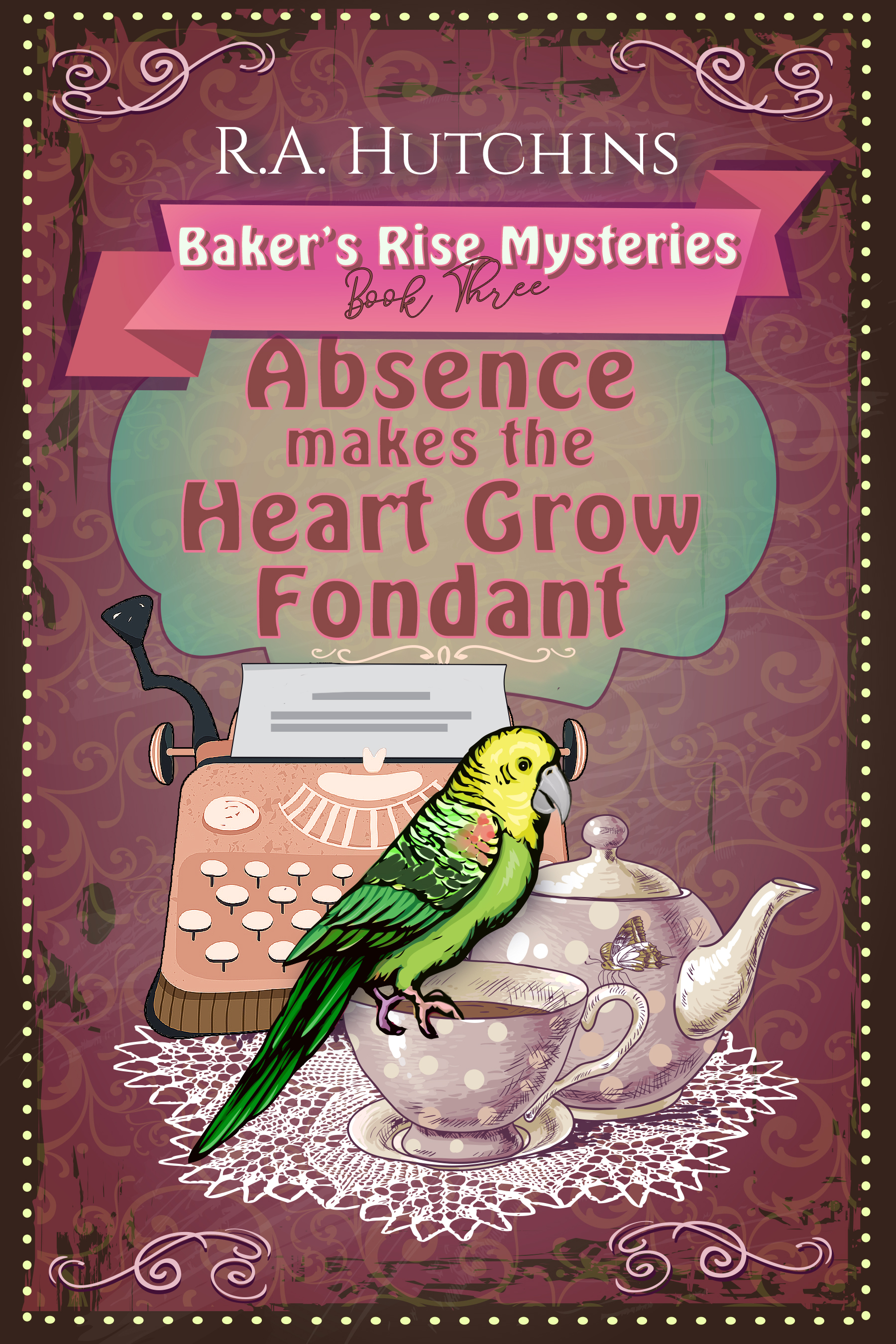 Absence Makes the Heart Grow Fondant (Baker's Rise Mysteries, #3)