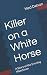 Killer on a White Horse: A ...
