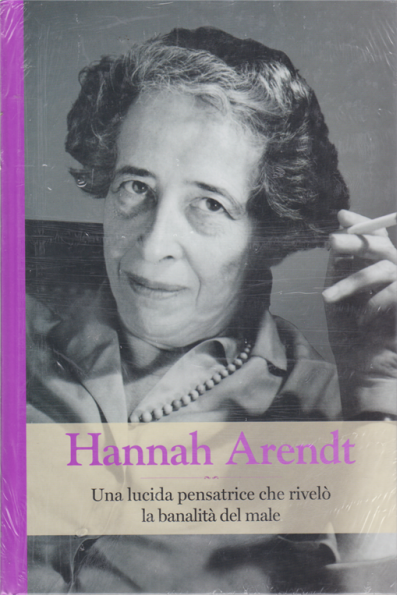 Hannah Arendt. Una lucida pensatrice che rivelò la banalità del male