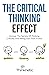 The Critical Thinking Effect: Uncover The Secrets Of Thinking Critically And Telling Fact From Fiction (Critical Thinking & Logic Mastery)