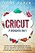 CRICUT: 7 Books in 1: Master your Cricut Maker, Explore Air 2 and Joy Machines to Make Real Amazing Project Ideas with Design Space, Tools & Accessories, and Start your Own Business!