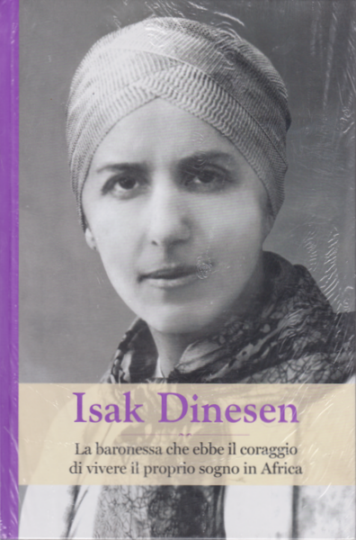 Isak Dinesen. La baronessa che ebbe il coraggio di vivere il proprio sogno in Africa