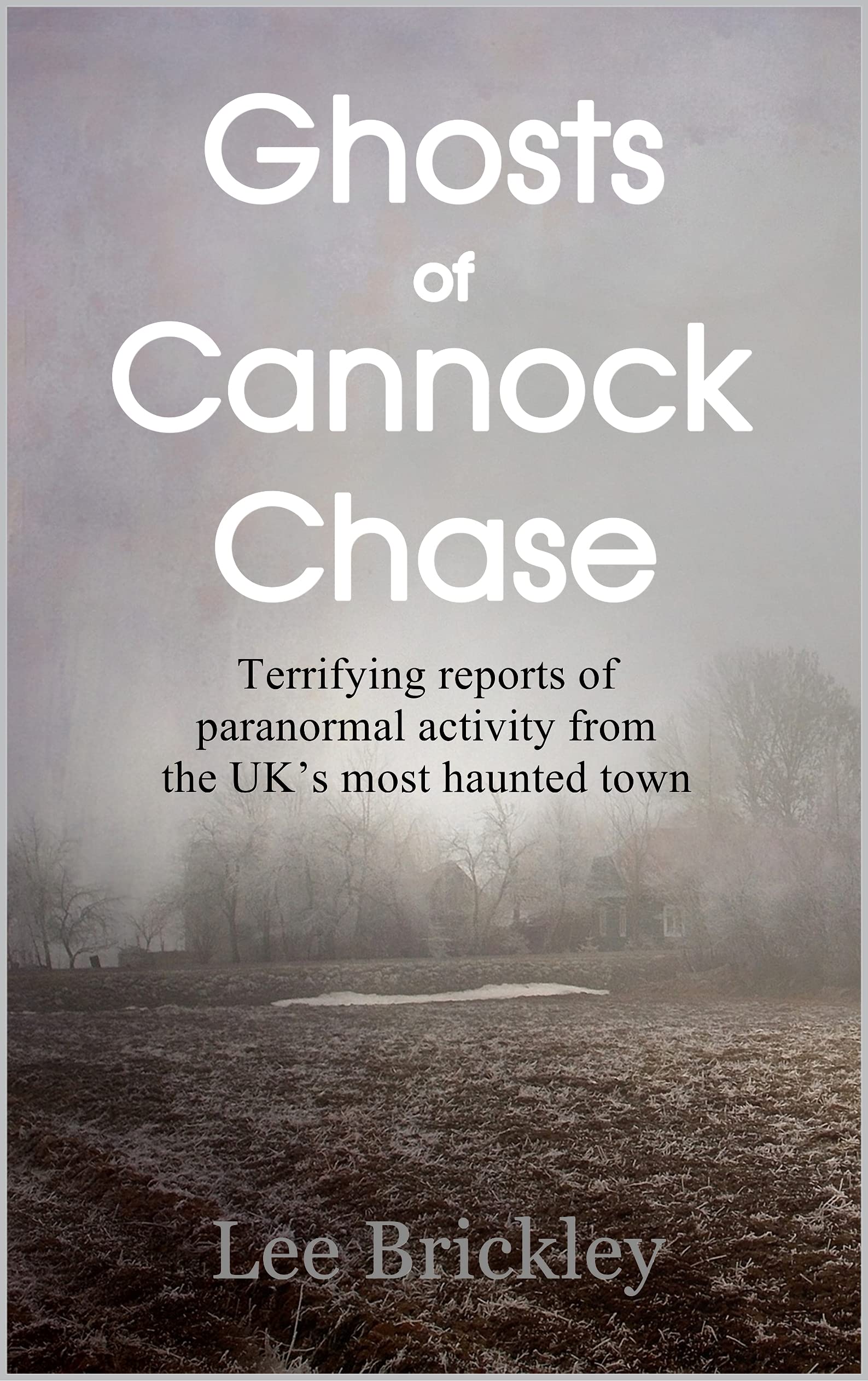 Ghosts of Cannock Chase : Terrifying reports of paranormal activity from the UK’s most haunted town (Paranormal Cannock Chase Collection)