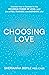 Choosing Love: Discover How...