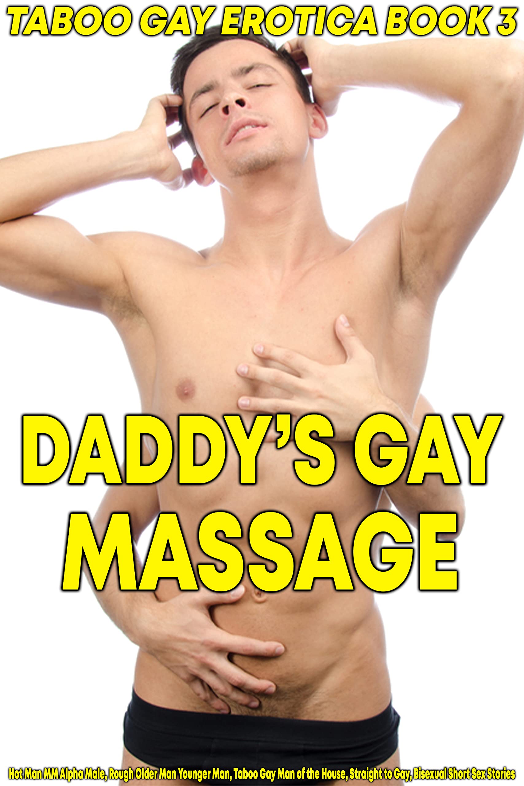 Daddy's Gay Massage: Hot Man MM Alpha Male, Rough Older Man Younger Man, Taboo Gay Man of the House, Straight to Gay, Bisexual Short Sex Stories (Taboo Gay Erotica Book 3)