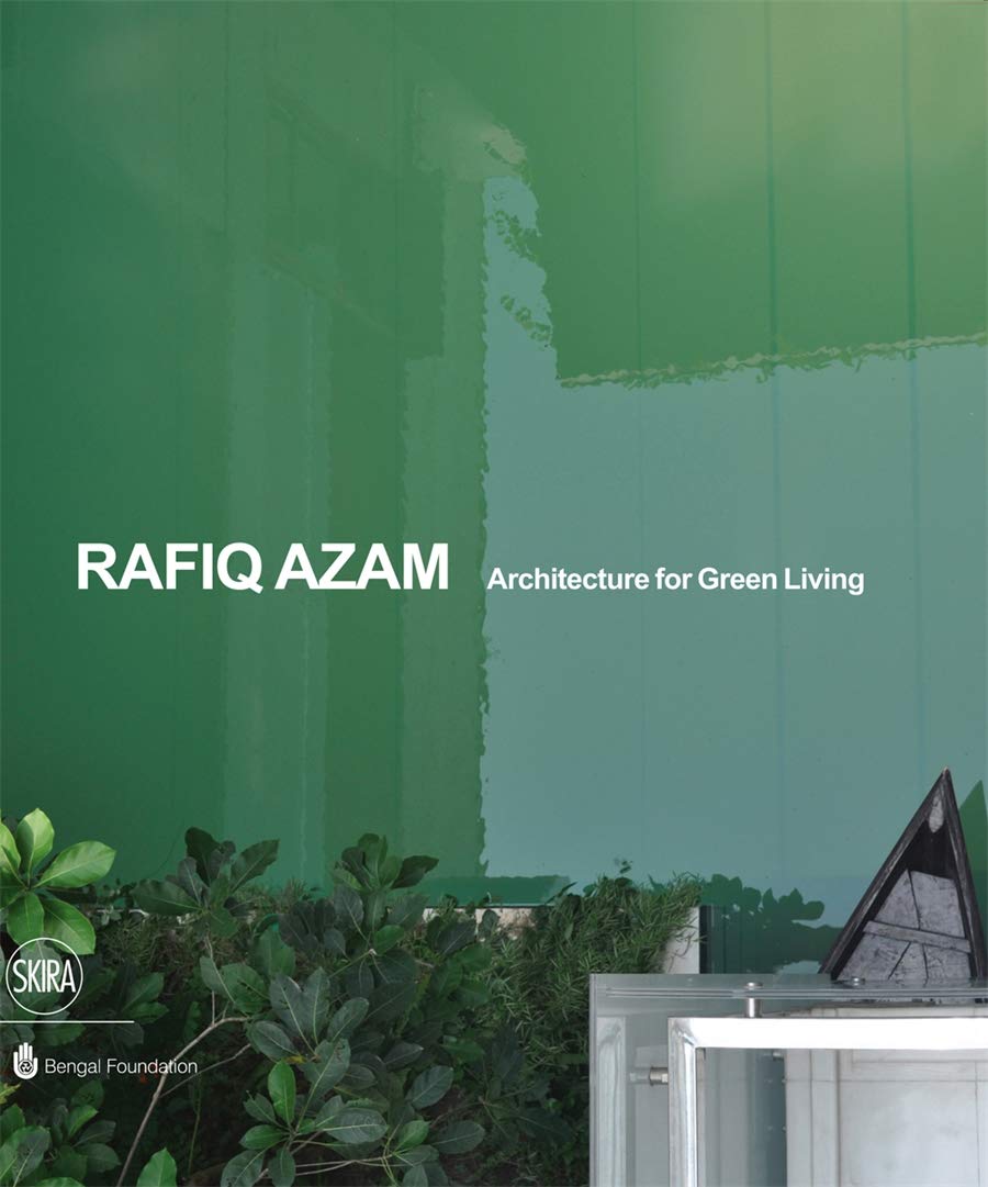 Architecture for green living / Rafiq Azam ; edited by Rosa Maria Falvo ; forewod by Kerry Hill ; essays by Kazi Khaleed Ashraf and Philip Goad ; interview by Syed Manzoorul Islam
