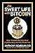 The Sweet Life with Bitcoin: How I Stopped Worrying about Cryptocurrency and You Should Too!