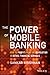 The Power of Mobile Banking: How to Profit from the Revolution in Retail Financial Services