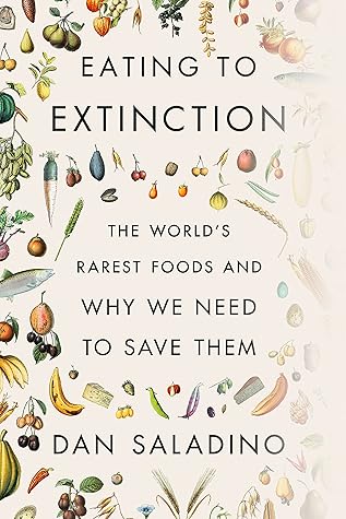 Eating to Extinction: The World's Rarest Foods and Why We Need to Save Them