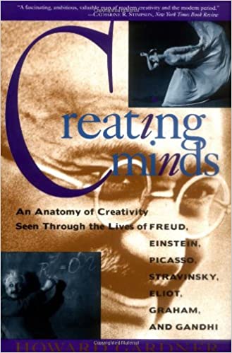 Creating Minds: An Anatomy of Creativity as Seen Through the Lives of Freud, Einstein, Picasso, Stravinsky, Eliot, Graham, and Gandhi (Paperback)