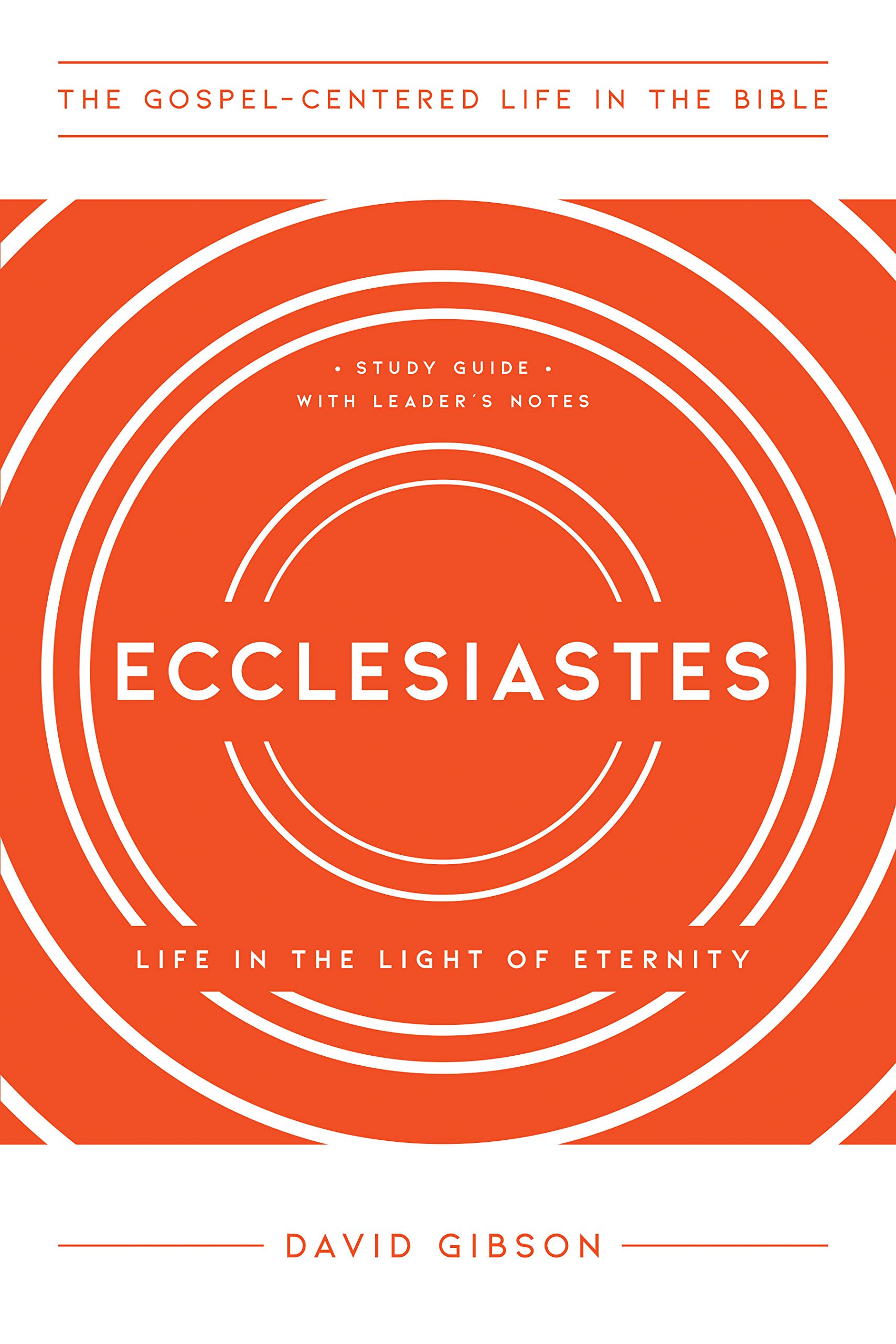 Ecclesiastes: Life in the Light of Eternity, Study Guide with Leader's Notes (The Gospel-Centered Life in the Bible)